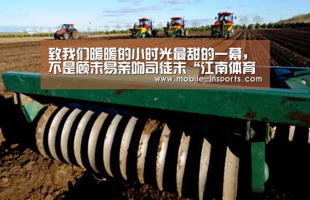 致我们暖暖的小时光最甜的一幕,不是顾未易亲吻司徒末“江南体育官网下载”(图2) 江南app官方下载